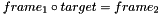 $ frame_1 \circ target = frame_2 $